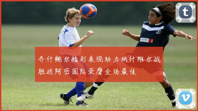 乔什鲍尔精彩表现助力纳什维尔战胜迈阿密国际荣膺全场最佳